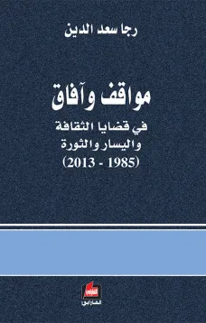 مواقف وآفاق في قضايا الثقافة واليسار والثورة (1985 - 2013)