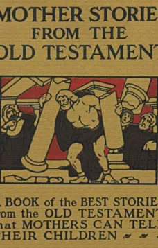 Mother Stories from the Old Testament
A Book of the Best Stories from the Old Testament that Mothers can tell their Children