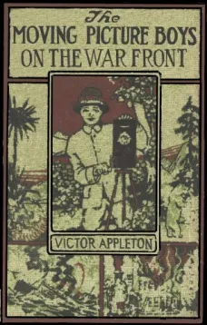 The Moving Picture Boys on the War Front
Or, The Hunt for the Stolen Army Films