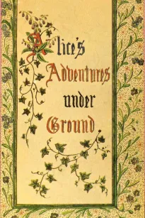 Alice's Adventures Under Ground
Being a facsimile of the original Ms. book afterwards developed into "Alice's Adventures in Wonderland"