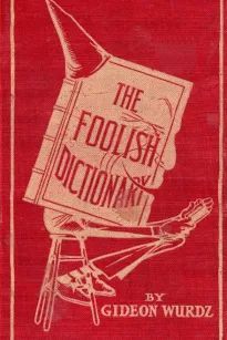 The Foolish Dictionary
An exhausting work of reference to un-certain English words, their origin, meaning, legitimate and illegitimate use, confused by a few pictures [not included]