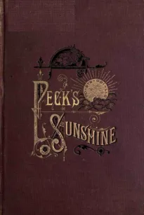 Peck's Sunshine
Being a Collection of Articles Written for Peck's Sun,
Milwaukee, Wis. - 1882