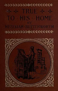True to His Home: A Tale of the Boyhood of Franklin