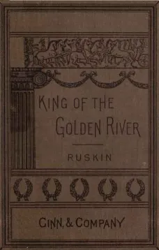 The King of the Golden River; or, the Black Brothers: A Legend of Stiria.
