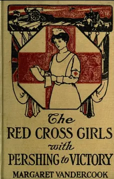 The Red Cross Girls with Pershing to Victory