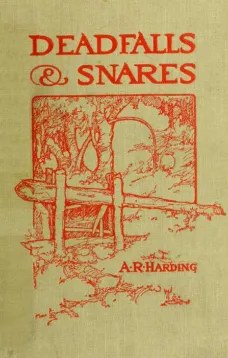 Deadfalls and Snares
A Book of Instruction for Trappers About These and Other Home-Made Traps