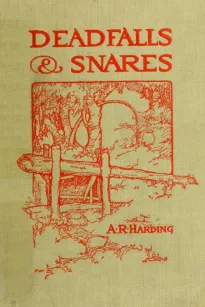 Deadfalls and Snares
A Book of Instruction for Trappers About These and Other Home-Made Traps