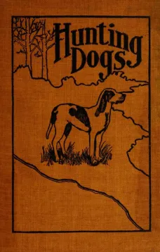 Hunting Dogs
Describes in a Practical Manner the Training, Handling, Treatment, Breeds, Etc., Best Adapted for Night Hunting as Well as Gun Dogs for Daylight Sport