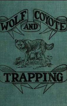 Wolf and Coyote Trapping: An Up-to-Date Wolf Hunter's Guide
Giving the Most Successful Methods of Experienced "Wolfers" for Hunting and Trapping These Animals, Also Gives Their Habits in Detail.