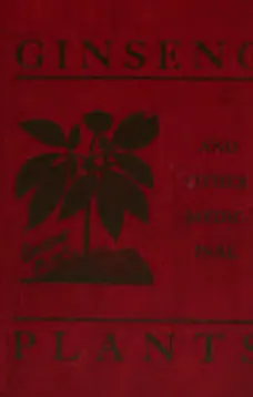 Ginseng and Other Medicinal Plants
A Book of Valuable Information for Growers as Well as Collectors of Medicinal Roots, Barks, Leaves, Etc.