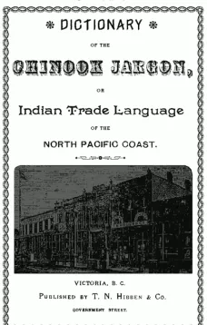 Dictionary of the Chinook Jargon, or Indian Trade Language, of the North Pacific Coast
