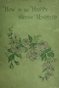 How to be Happy Though Married: Being a Handbook to Marriage