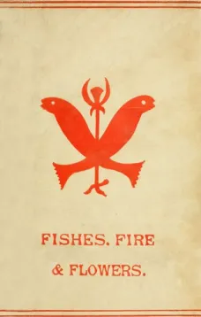 Fishes, Flowers, & Fire as Elements and Deities in the Phallic Faiths & Worship of the Ancient Religions of Greece, Babylon, Rome, India, &c.