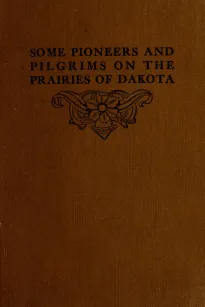 Some Pioneers and Pilgrims on the Prairies of Dakota
Or, From the Ox Team to the Aeroplane