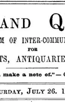 Notes and Queries, Vol. IV, Number 91, July 26, 1851
A Medium of Inter-communication for Literary Men, Artists, Antiquaries, Genealogists, etc.