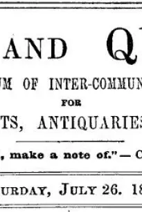 Notes and Queries, Vol. IV, Number 91, July 26, 1851
A Medium of Inter-communication for Literary Men, Artists, Antiquaries, Genealogists, etc.