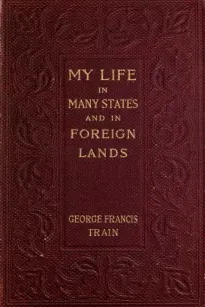 My Life in Many States and in Foreign Lands, Dictated in My Seventy-Fourth Year