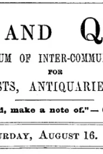 Notes and Queries, Vol. IV, Number 94, August 16, 1851
A Medium of Inter-communication for Literary Men, Artists, Antiquaries, Genealogists, etc.