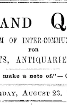 Notes and Queries, Vol. IV, Number 95, August 23, 1851
A Medium of Inter-communication for Literary Men, Artists, Antiquaries, Genealogists, etc.