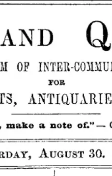 Notes and Queries, Vol. IV, Number 96, August 30, 1851
A Medium of Inter-communication for Literary Men, Artists, Antiquaries, Genealogists, etc.