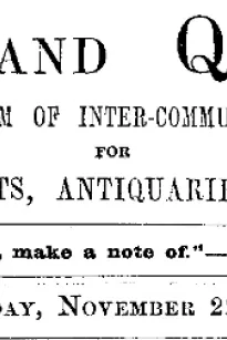Notes and Queries, Vol. IV, Number 108, November 22, 1851
A Medium of Inter-communication for Literary Men, Artists, Antiquaries, Genealogists, etc.
