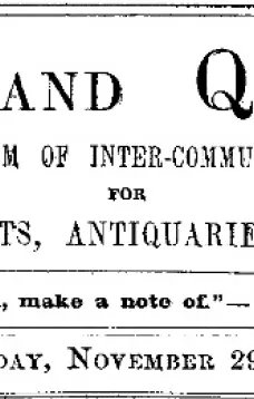 Notes and Queries, Vol. IV, Number 109, November 29, 1851
A Medium of Inter-communication for Literary Men, Artists, Antiquaries, Genealogists, etc.