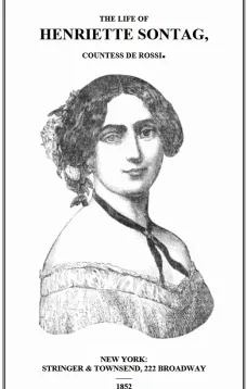 Life of Henriette Sontag, Countess de Rossi.
with Interesting Sketches by Scudo, Hector Berlioz, Louis Boerne, Adolphe Adam, Marie Aycard, Julie de Margueritte, Prince Puckler-Muskau & Theophile Gautier.