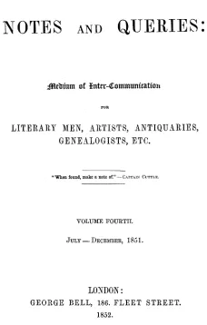 Notes and Queries, Index of Volume 4, July-December, 1851
A Medium of Inter-communication for Literary Men, Artists, Antiquaries, Genealogists, etc.