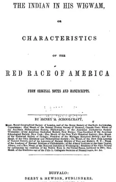 The Indian in his Wigwam; Or, Characteristics of the Red Race of America
From Original Notes and Manuscripts
