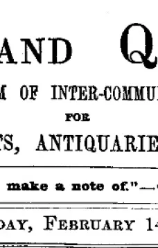Notes and Queries, Vol. V, Number 120, February 14, 1852
A Medium of Inter-communication for Literary Men, Artists, Antiquaries, Genealogists, etc.