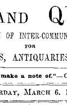 Notes and Queries, Vol. V, Number 123, March 6, 1852
A Medium of Inter-communication for Literary Men, Artists, Antiquaries, Genealogists, etc.