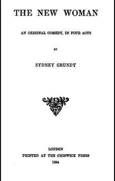 The New Woman
An Original Comedy, In Four Acts