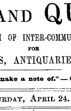 Notes and Queries, Vol. V, Number 130, April 24, 1852
A Medium of Inter-communication for Literary Men, Artists, Antiquaries, Genealogists, etc.