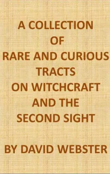 A Collection of Rare and Curious Tracts on Witchcraft and the Second Sight
With an Original Essay on Witchcraft