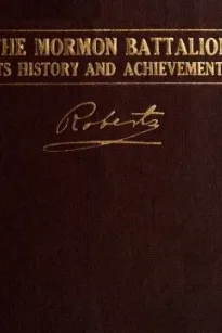 The Mormon Battalion
Its History and Achievements