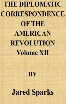 The Diplomatic Correspondence of the American Revolution, Vol. 12