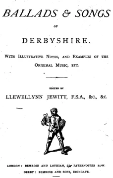 The Ballads & Songs of Derbyshire
With Illustrative Notes, and Examples of the Original Music, etc.