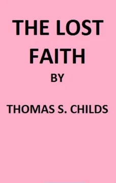 The Lost Faith
And Difficulties of the Bible, as Tested by the Laws of Evidence