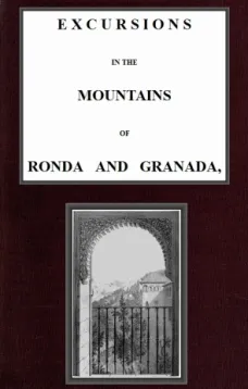 Excursions in the mountains of Ronda and Granada, with characteristic sketches of the inhabitants of southern Spain, vol. 1/2