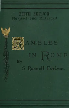 Rambles in Rome
An Archaeological and Historical Guide to the Museums,
Galleries, Villas, Churches, and Antiquities of Rome and
the Campagna