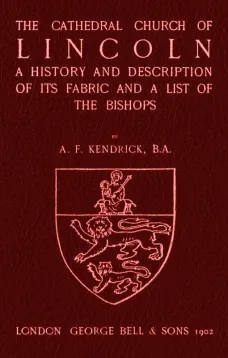 Bell's Cathedrals: The Cathedral Church of Lincoln
A History and Description of its Fabric and a List of the Bishops