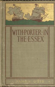 With Porter in the Essex
A Story of his Famous Cruise in the Southern Waters during
the War of 1812