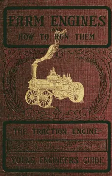 Farm Engines and How to Run Them
The Young Engineer's Guide