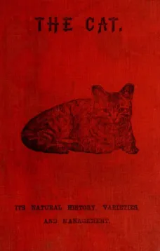 The Cat
Its Natural History; Domestic Varieties; Management and Treatment