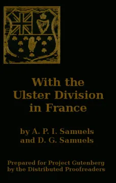 With the Ulster Division in France
A Story of the 11th Battalion Royal Irish Rifles (South
Antrim Volunteers), From Bordon to Thiepval.