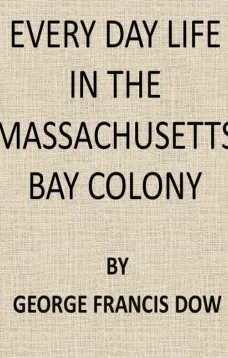 Every Day Life in the Massachusetts Bay Colony