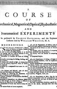 A Course of Mechanical, Magnetical, Optical, Hydrostatical and Pneumatical Experiments
perform'd by Francis Hauksbee, and the Explanatory Lectures
read by William Whiston, M.A.