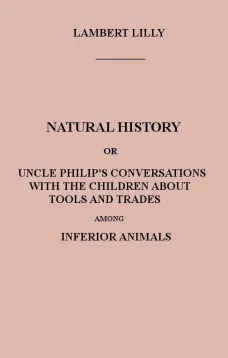 Natural History
Uncle Philip's Conversations with the Children about Tools
and Trades among Inferior Animals