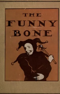 The Funny Bone
Short Stories and Amusing Anecdotes for a Dull Hour