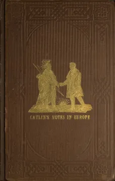 Adventures of the Ojibbeway and Ioway Indians in England, France, and Belgium; Vol. II (of 2)
being Notes of Eight Years' Travels and Residence in Europe
with his North American Indian Collection